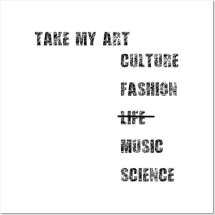 Take my art culture fashion life music science Posters and Art